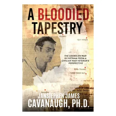 "A Bloodied Tapestry: The American War In Vietnam From A Civilian War Veteran's Perspective" - "