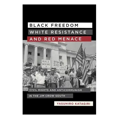 "Black Freedom, White Resistance, and Red Menace: Civil Rights and Anticommunism in the Jim Crow