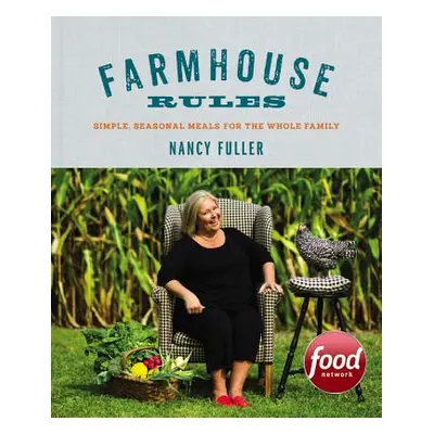 "Farmhouse Rules: Simple, Seasonal Meals for the Whole Family" - "" ("Fuller Nancy")(Pevná vazba