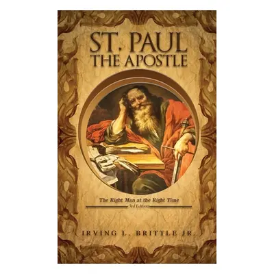 "St. Paul the Apostle: The Right Man at the Right Time 3rd Edition" - "" ("Brittle Irving L. Jr.