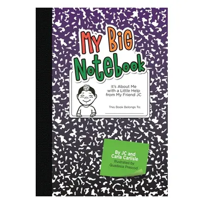 "My Big Notebook: It's About Me with a Little Help from My Friend JC" - "" ("Carlisle Carla a.")