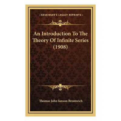 "An Introduction to the Theory of Infinite Series (1908)" - "" ("Bromwich Thomas John Ianson")(P