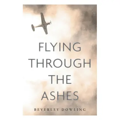 "Flying Through the Ashes" - "" ("Dowling Beverley")(Paperback)