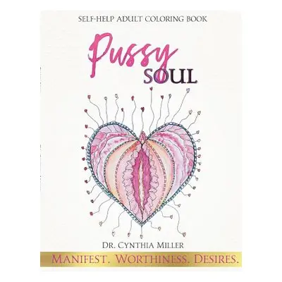 "Pussy Soul: Manifest. Worthiness. Desires.: self-help adult coloring book" - "" ("Miller Cynthi