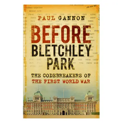 "Before Bletchley Park: The Codebreakers of the First World War" - "" ("Gannon Paul")(Paperback)