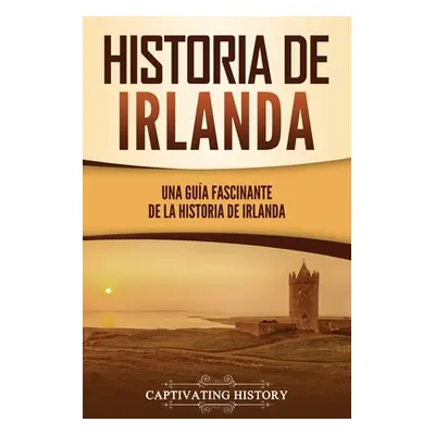 "Historia de Irlanda: Una gua fascinante de la historia de Irlanda" - "" ("History Captivating")