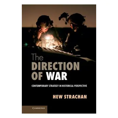 "The Direction of War: Contemporary Strategy in Historical Perspective" - "" ("Strachan Hew")(Pe