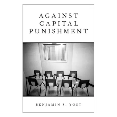 "Against Capital Punishment" - "" ("Yost Benjamin S.")(Pevná vazba)