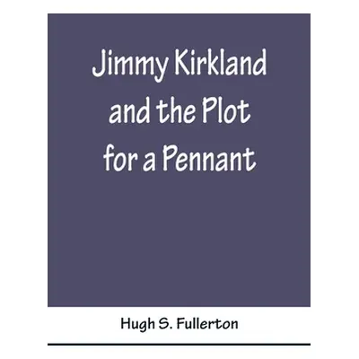 "Jimmy Kirkland and the Plot for a Pennant" - "" ("S. Fullerton Hugh")(Paperback)