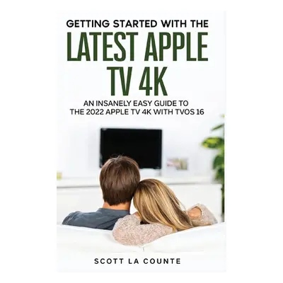 "The Insanely Easy Guide to the 2021 Apple TV 4K: Getting Started With the Latest Generation of 