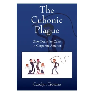 "The Cubonic Plague: Slow Death-by-Cube in Corporate America" - "" ("Troiano Carolyn")(Paperback