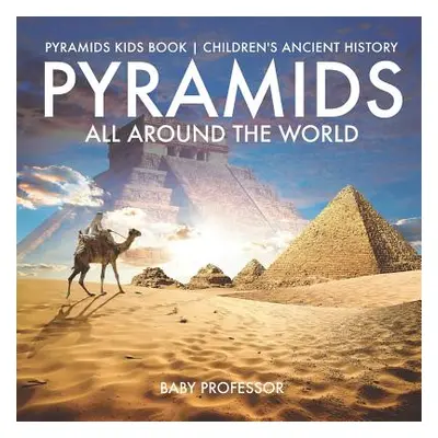 "Pyramids All Around the World Pyramids Kids Book Children's Ancient History" - "" ("Baby Profes