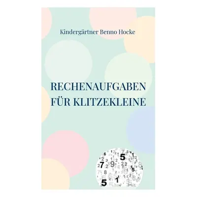 "Rechenaufgaben fr Klitzekleine: Spielerisch Vorschulwissen vermitteln" - "" ("Benno Hocke Kinde