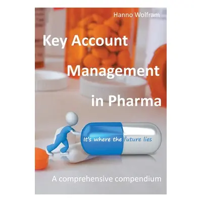 "Key Account Management in Pharma: A comprehensive compendium" - "" ("Wolfram Hanno")(Paperback)