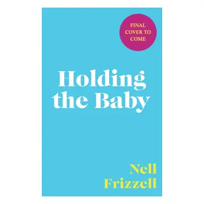 "Holding the Baby" - "Milk, sweat and tears from the frontline of motherhood" ("Frizzell Nell")(