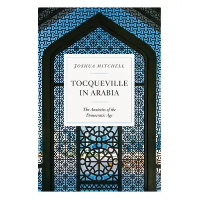 "Tocqueville in Arabia: The Anxieties of the Democratic Age" - "" ("Mitchell Joshua")(Paperback)