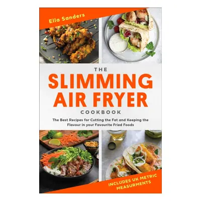 "Slimming Air Fryer Cookbook" - "The Best Recipes for Cutting the Fat and Keeping the Flavour in