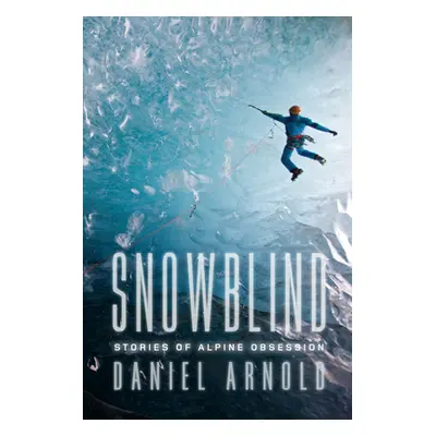 "Snowblind" - "Stories of Alpine Obsession" ("Arnold Daniel")(Paperback / softback)