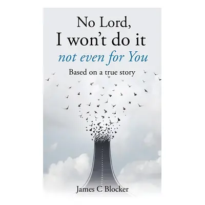 "No Lord, I won't do it not even for You: Based on a true story" - "" ("Blocker James C.")(Paper