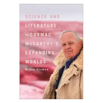 "Science and Literature in Cormac McCarthy's Expanding Worlds" - "" ("Giemza Bryan")(Pevná vazba