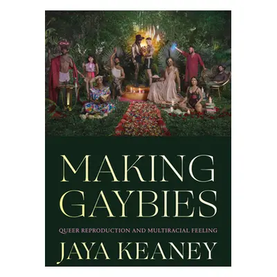 "Making Gaybies: Queer Reproduction and Multiracial Feeling" - "" ("Keaney Jaya")(Paperback)