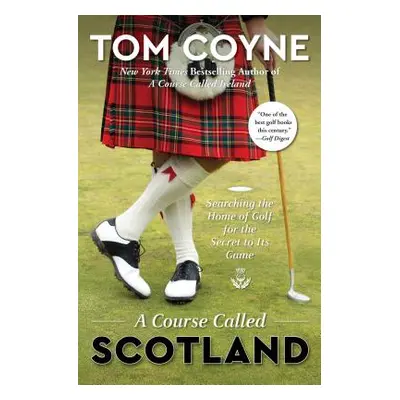 "A Course Called Scotland: Searching the Home of Golf for the Secret to Its Game" - "" ("Coyne T