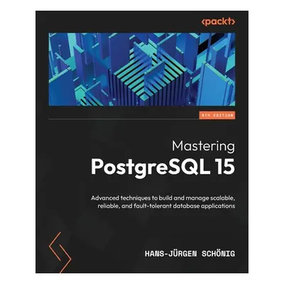 "Mastering PostgreSQL 15 - Fifth Edition: Advanced techniques to build and manage scalable, reli