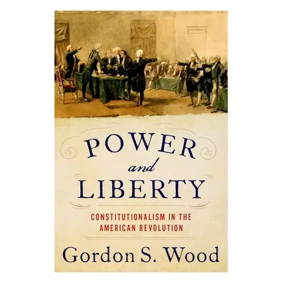 "Power and Liberty: Constitutionalism in the American Revolution" - "" ("Wood Gordon S.")(Pevná 