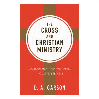 "The Cross and Christian Ministry: Leadership Lessons from 1 Corinthians" - "" ("Carson D. A.")(