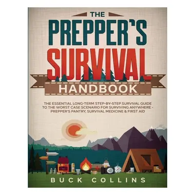 "The Prepper's Survival Handbook: The Essential Long-Term Step-By-Step Survival Guide to the Wor