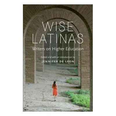 "Wise Latinas: Writers on Higher Education" - "" ("de Leon Jennifer")(Paperback)