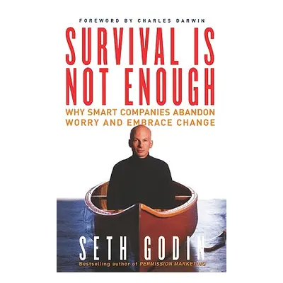 "Survival Is Not Enough: Why Smart Companies Abandon Worry and Embrace Change" - "" ("Godin Seth