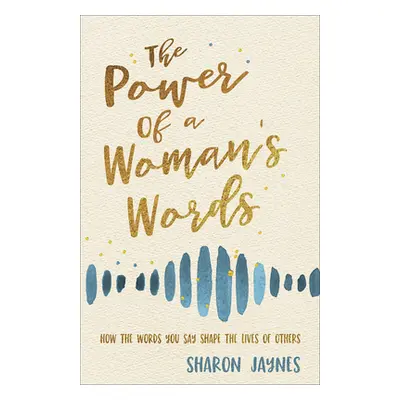 "The Power of a Woman's Words: How the Words You Speak Shape the Lives of Others" - "" ("Jaynes 