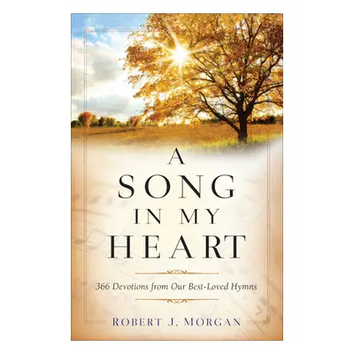 "A Song in My Heart: 366 Devotions from Our Best-Loved Hymns" - "" ("Morgan Robert J.")(Paperbac