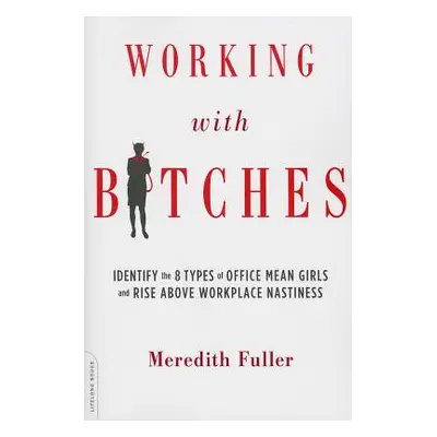 "Working with Bitches: Identify the 8 Types of Office Mean Girls and Rise Above Workplace Nastin