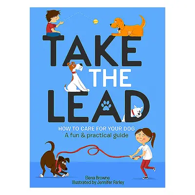 "Take the Lead: How to Care for Your Dog - A Fun & Practical Guide" - "" ("Browne Elena")(Paperb