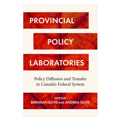 "Provincial Policy Laboratories: Policy Diffusion and Transfer in Canada's Federal System" - "" 