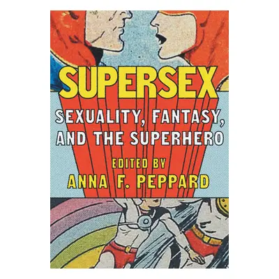 "Supersex: Sexuality, Fantasy, and the Superhero" - "" ("Peppard Anna")(Pevná vazba)