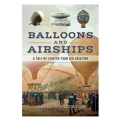 "Balloons and Airships: A Tale of Lighter Than Air Aviation" - "" ("Burton Anthony")(Pevná vazba