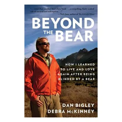 "Beyond the Bear: How I Learned to Live and Love Again after Being Blinded by a Bear" - "" ("Big