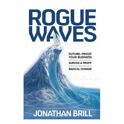 "Rogue Waves: Future-Proof Your Business to Survive and Profit from Radical Change" - "" ("Brill