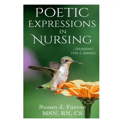 "Poetic Expressions in Nursing: Sharing the Caring" - "" ("Susan J. Farese")(Paperback)