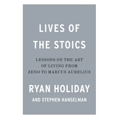 "Lives of the Stoics: The Art of Living from Zeno to Marcus Aurelius" - "" ("Holiday Ryan")(Pevn