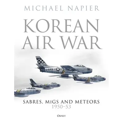 "Korean Air War: Sabres, Migs and Meteors, 1950-53" - "" ("Napier Michael")(Pevná vazba)