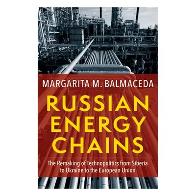 "Russian Energy Chains: The Remaking of Technopolitics from Siberia to Ukraine to the European U