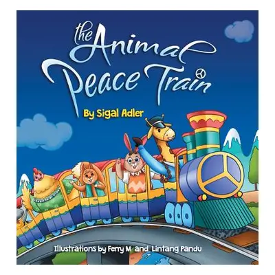 "The Animal Peace Train: Children Bedtime Story Picture Book" - "" ("Adler Sigal")(Pevná vazba)