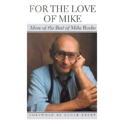 "For the Love of Mike: More of the Best of Mike Royko" - "" ("Royko Mike")(Paperback)