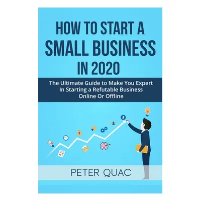 "How To Start A Small Business In 2020: The Ultimate Guide to Make You Expert In Starting a Refu