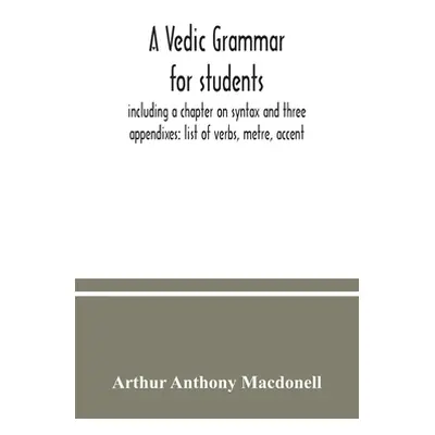 "A Vedic grammar for students, including a chapter on syntax and three appendixes: list of verbs