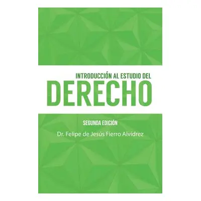 "Introduccin Al Estudio del Derecho: Segunda Edicin" - "" ("Fierro Alvidrez Dr Felipe de Jesus")